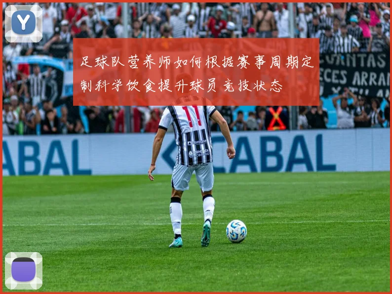 足球队营养师如何根据赛事周期定制科学饮食提升球员竞技状态