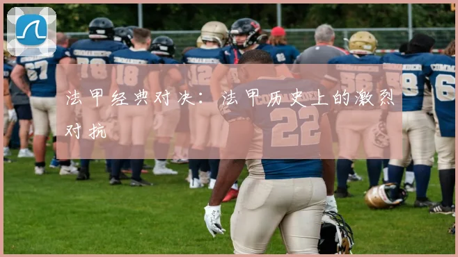 法甲经典对决：法甲历史上的激烈对抗