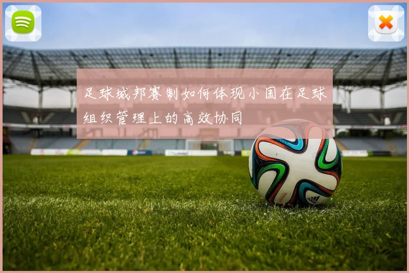 足球城邦赛制如何体现小国在足球组织管理上的高效协同